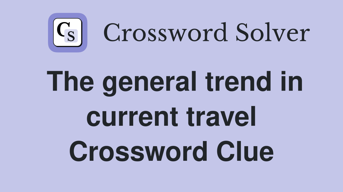 The general trend in current travel Crossword Clue