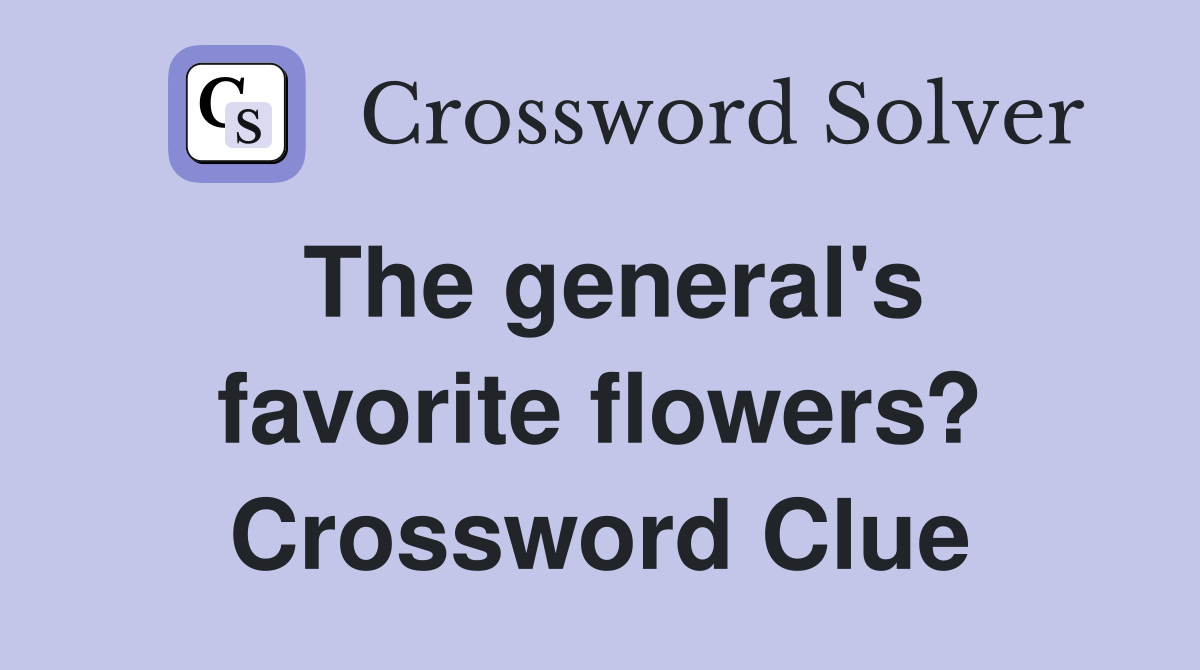 The general's favorite flowers? Crossword Clue