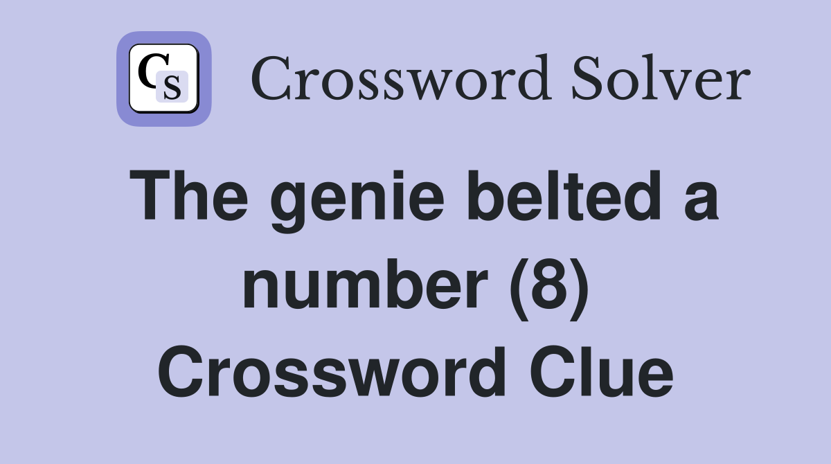 The genie belted a number (8) Crossword Clue