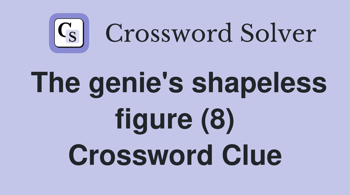 The genie's shapeless figure (8) Crossword Clue