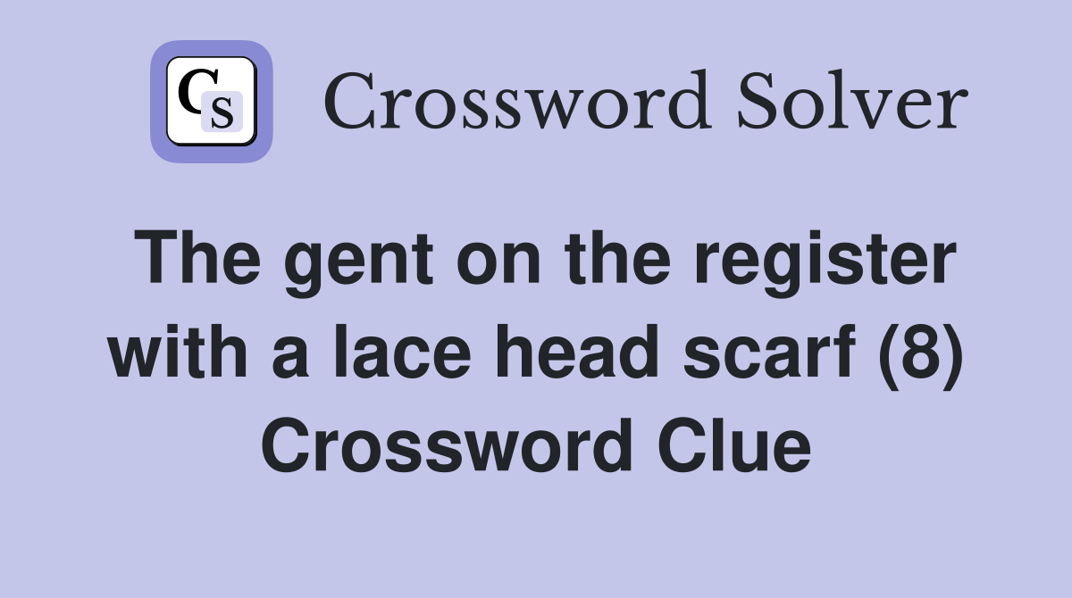 The gent on the register with a lace head scarf (8) Crossword Clue