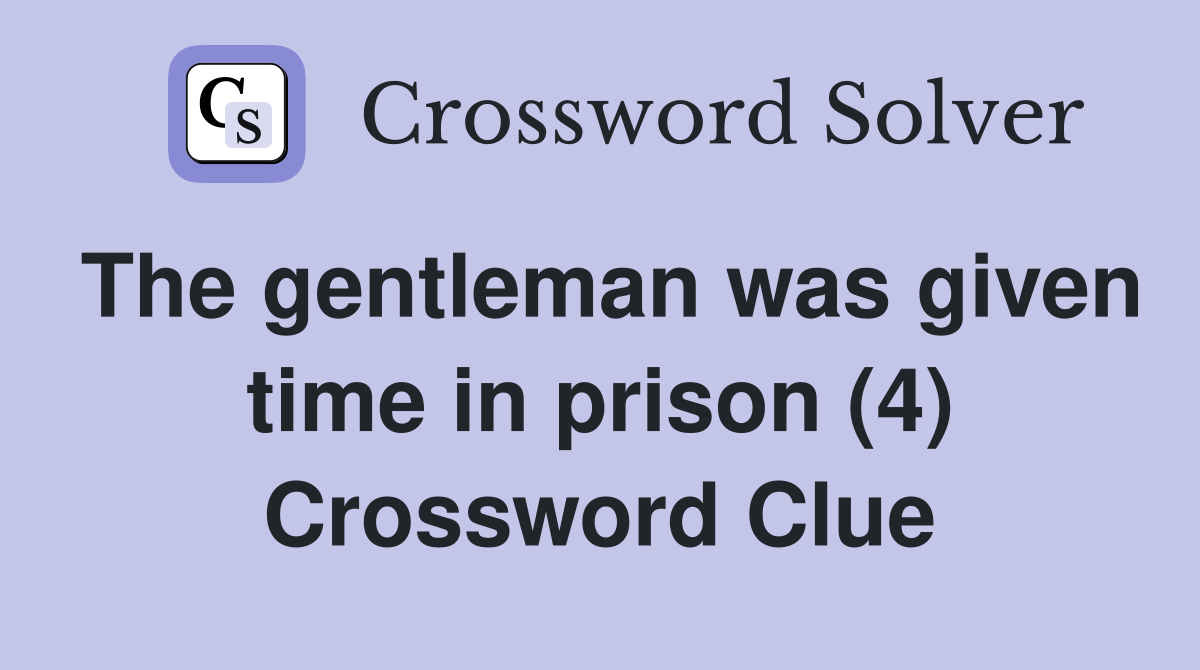 The gentleman was given time in prison (4) Crossword Clue