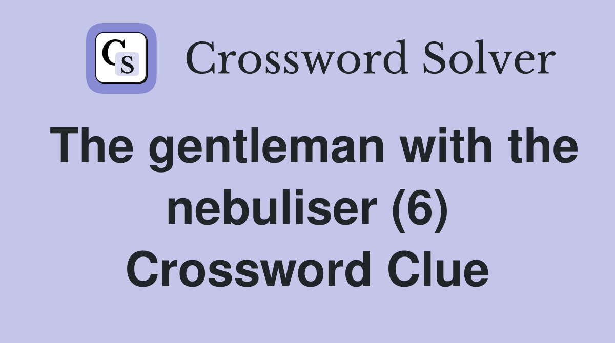 The gentleman with the nebuliser (6) Crossword Clue