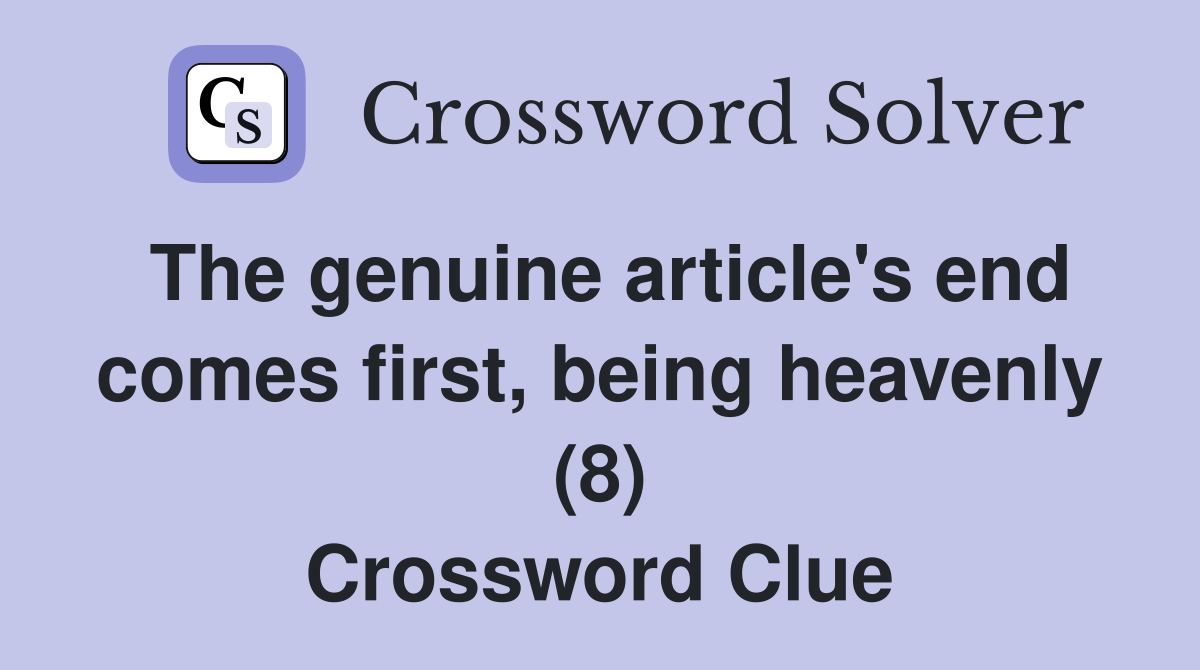 The genuine article's end comes first, being heavenly (8) Crossword Clue