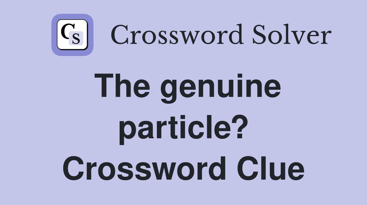 The genuine particle? Crossword Clue