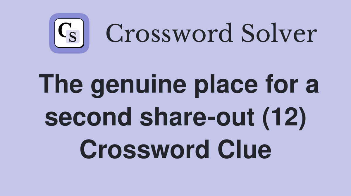 The genuine place for a second share-out (12) Crossword Clue