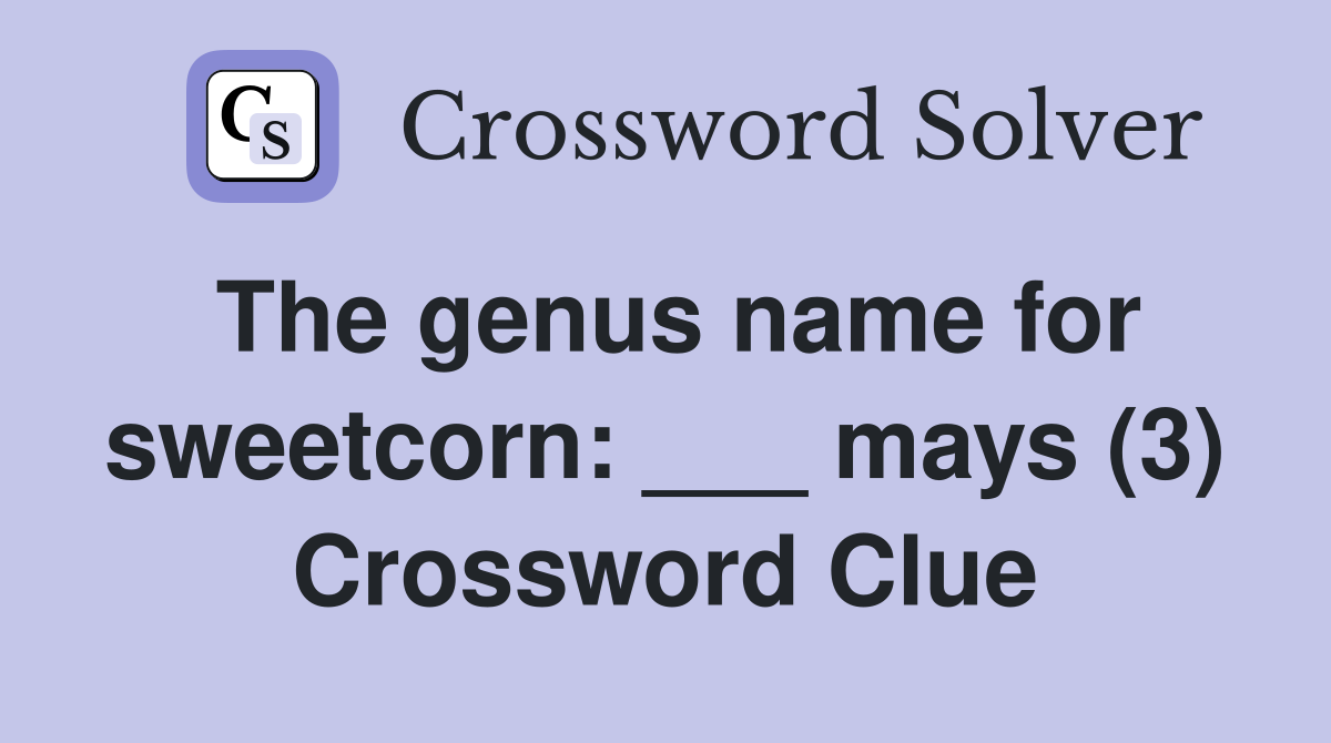 The genus name for sweetcorn: ___ mays (3) Crossword Clue