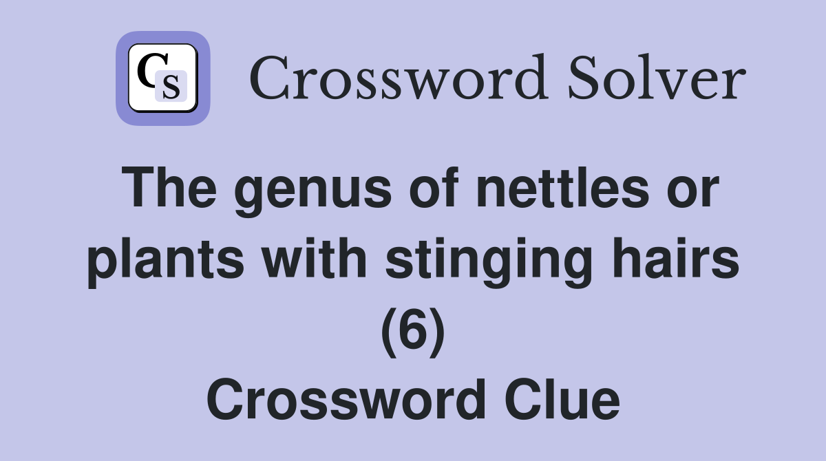 The genus of nettles or plants with stinging hairs (6) Crossword Clue