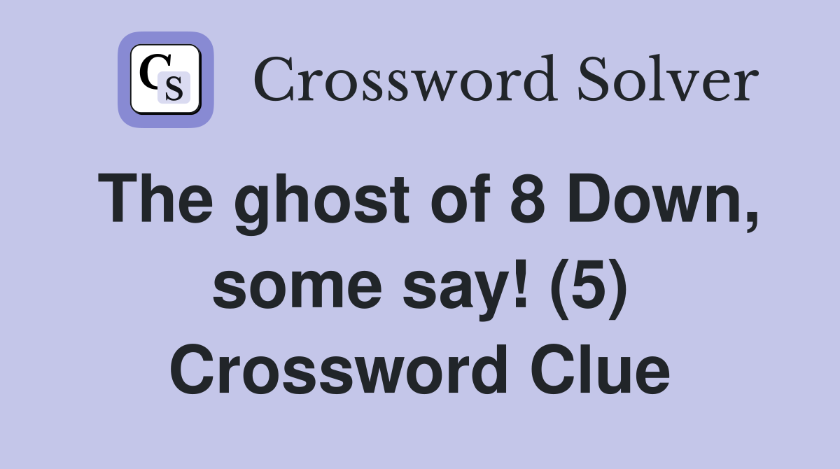 The ghost of 8 Down, some say! (5) Crossword Clue