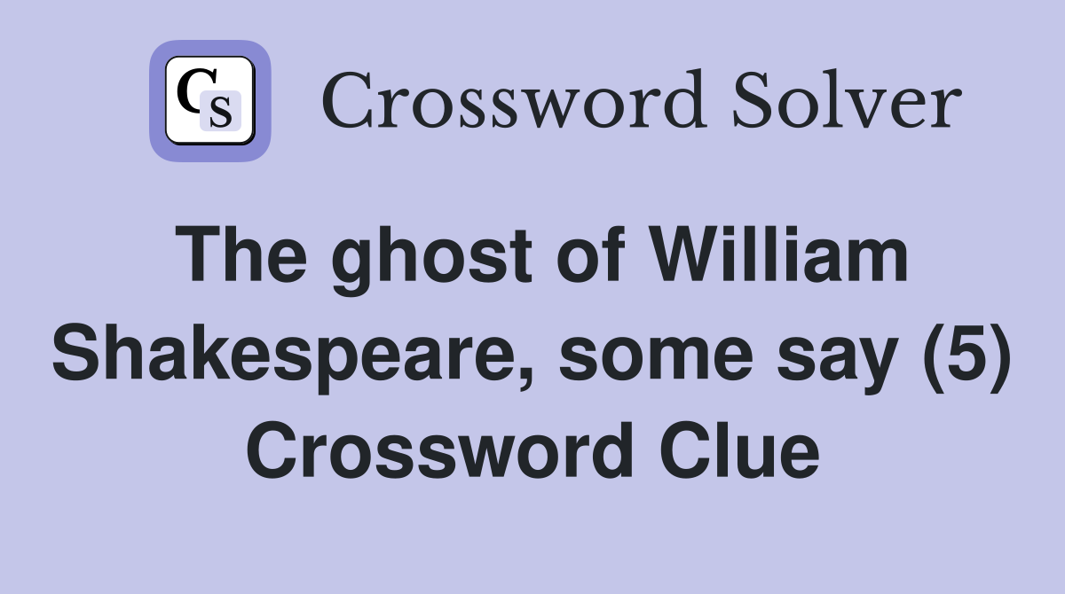 The ghost of William Shakespeare, some say (5) Crossword Clue