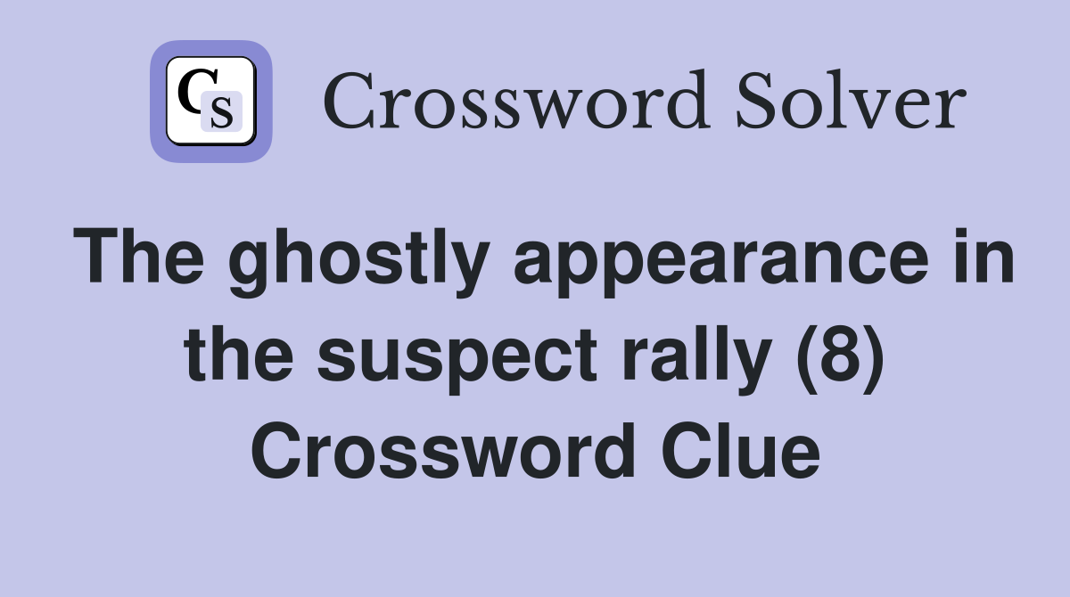 The ghostly appearance in the suspect rally (8) Crossword Clue