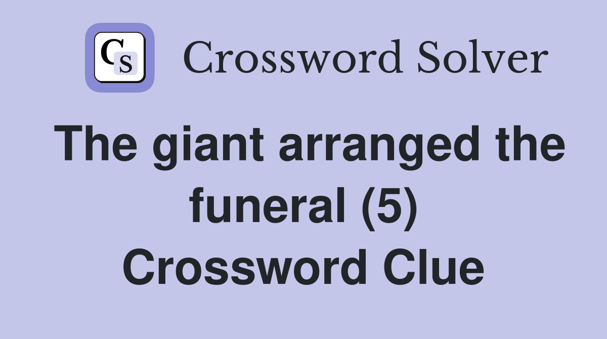 The giant arranged the funeral (5) Crossword Clue