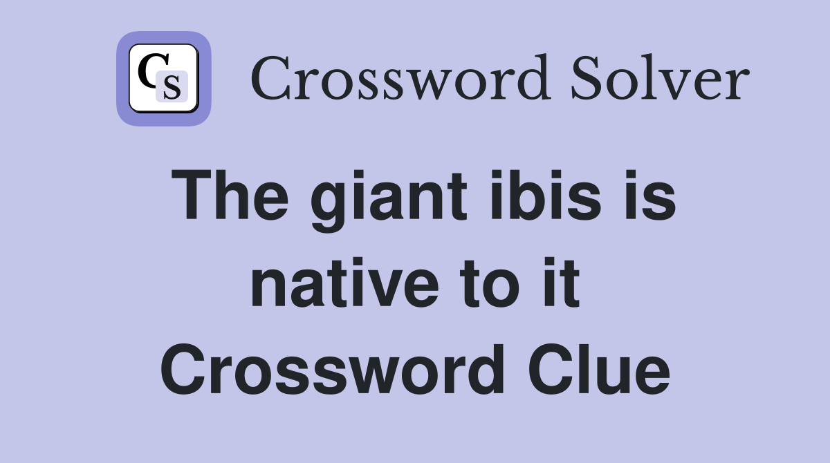The giant ibis is native to it Crossword Clue