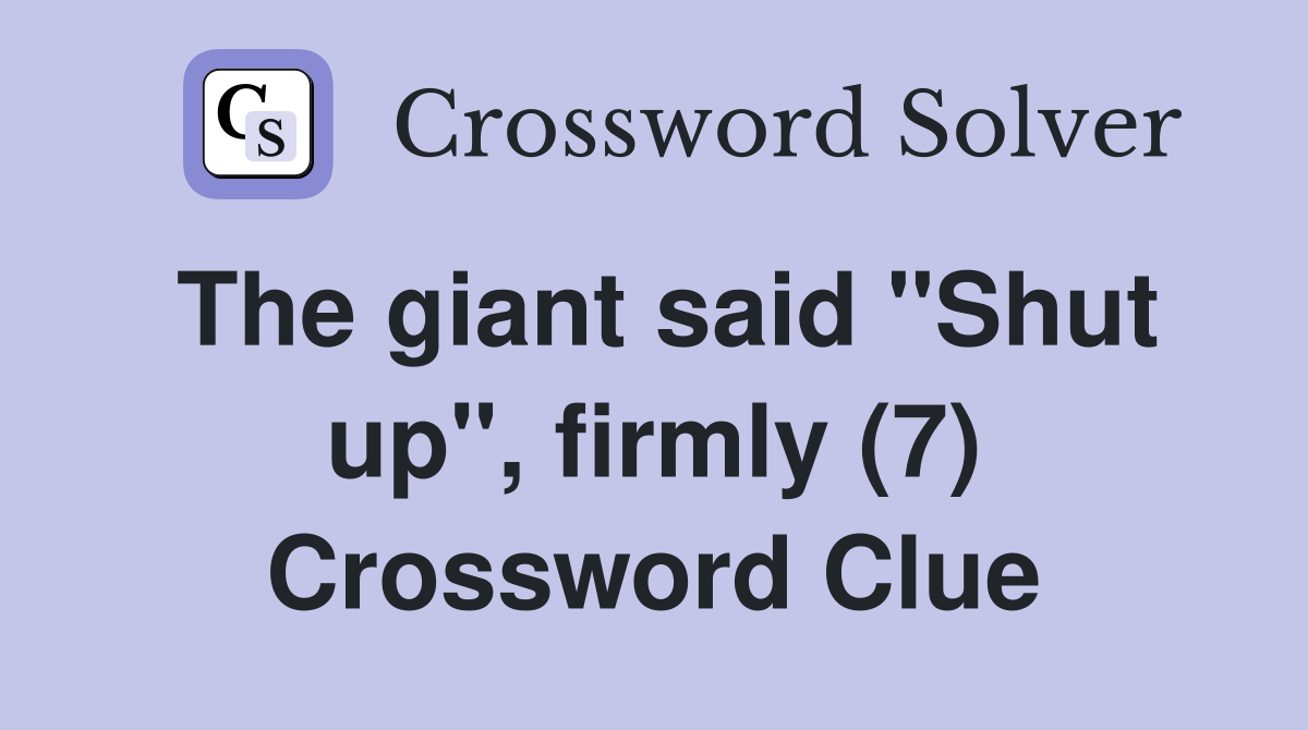 The giant said "Shut up", firmly (7) Crossword Clue