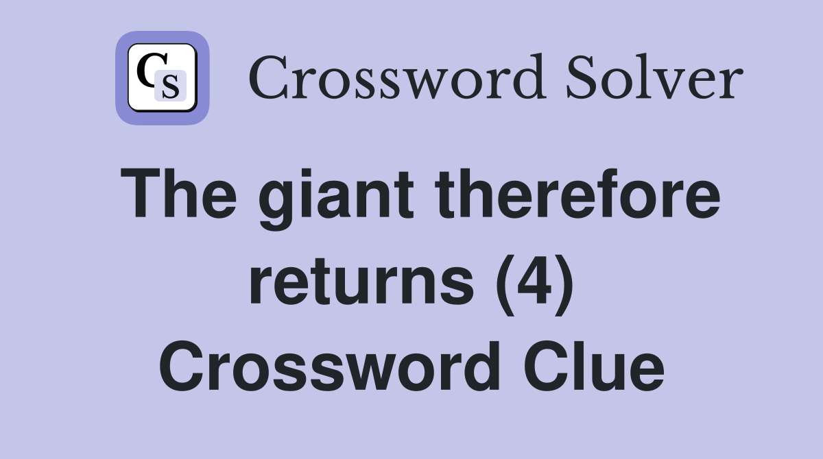The giant therefore returns (4) Crossword Clue