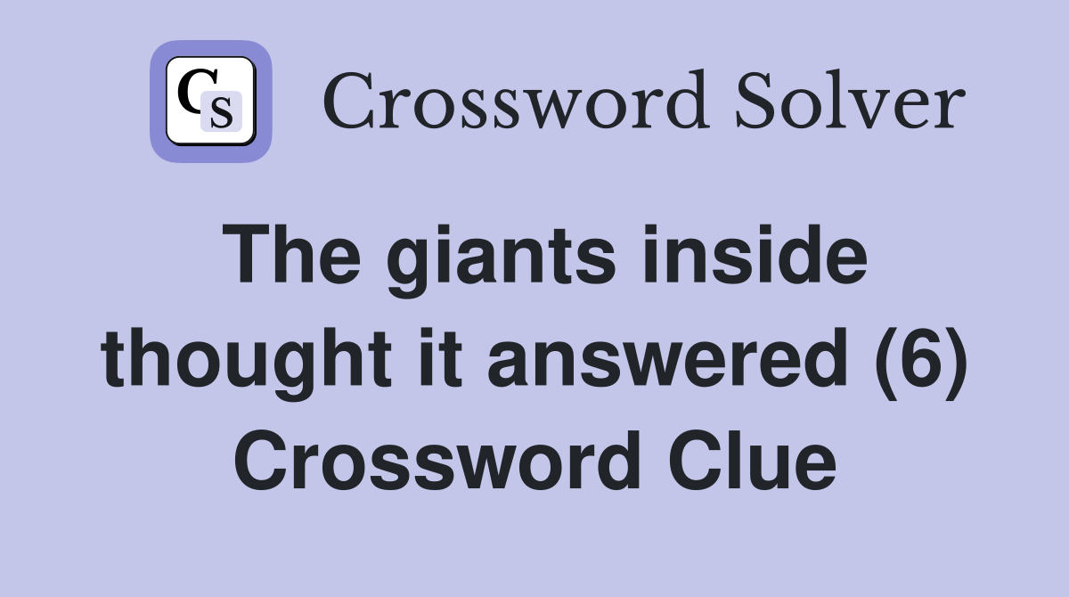 The giants inside thought it answered (6) Crossword Clue