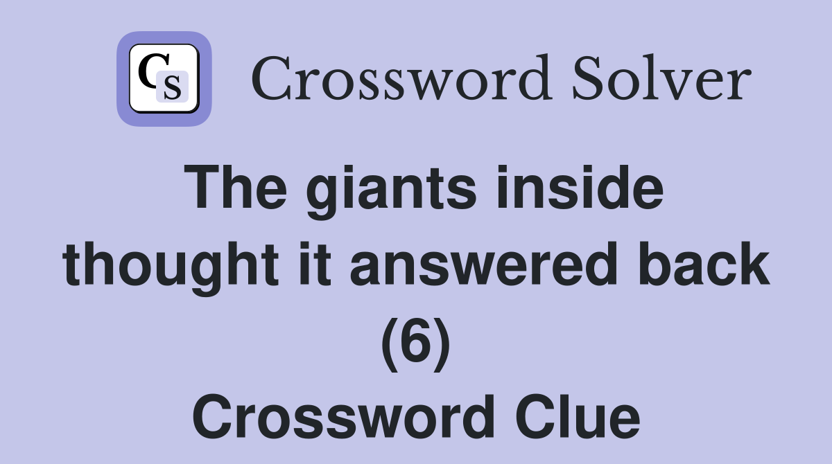 The giants inside thought it answered back (6) Crossword Clue