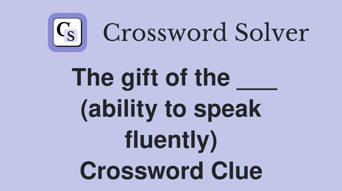 The gift of the ___ (ability to speak fluently) Crossword Clue