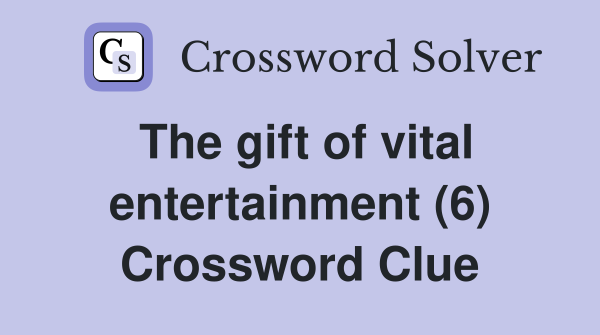 The gift of vital entertainment (6) Crossword Clue