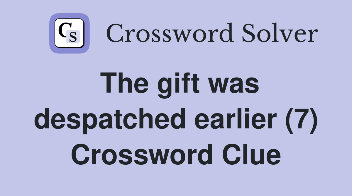The gift was despatched earlier (7) Crossword Clue
