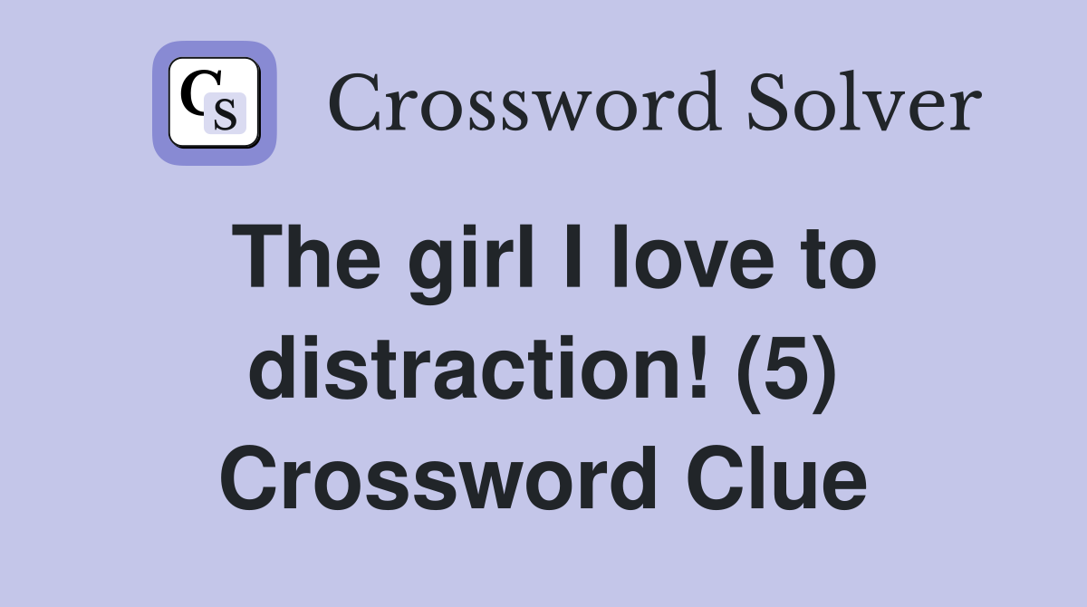 The girl I love to distraction! (5) Crossword Clue