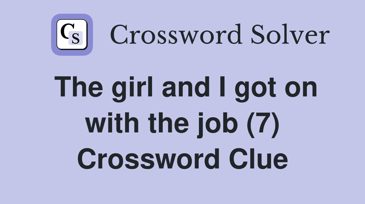 The girl and I got on with the job (7) Crossword Clue