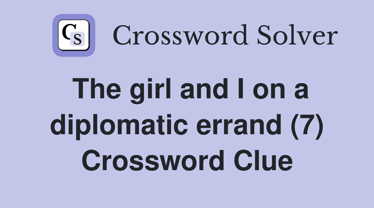 The girl and I on a diplomatic errand (7) Crossword Clue