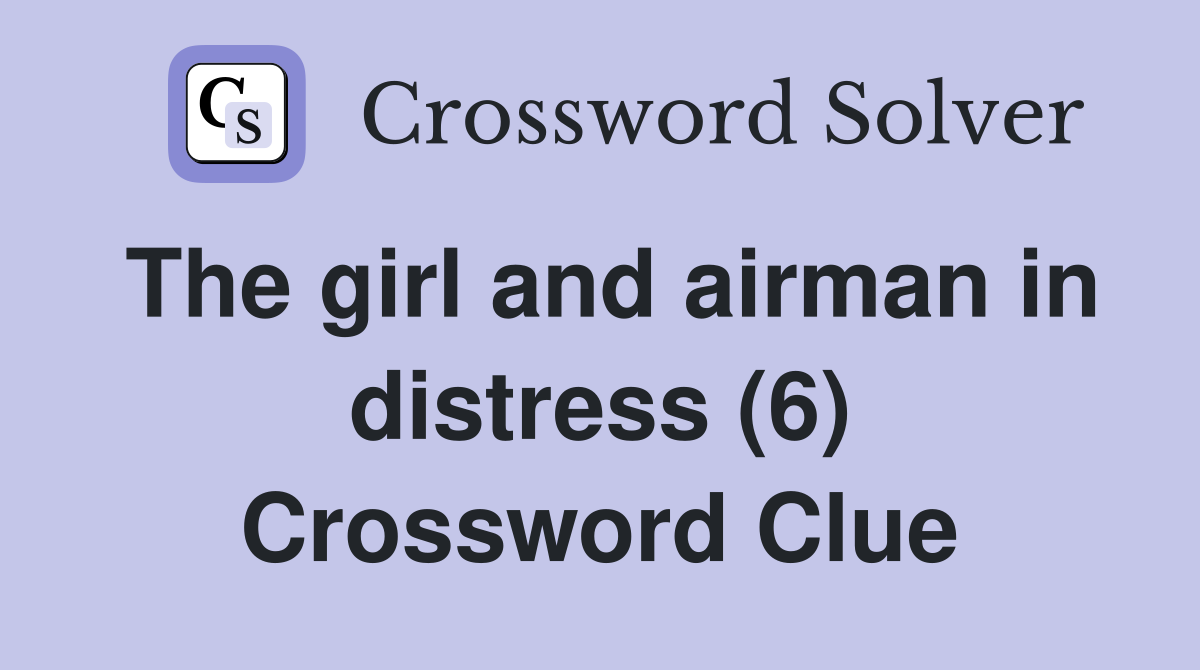 The girl and airman in distress (6) Crossword Clue