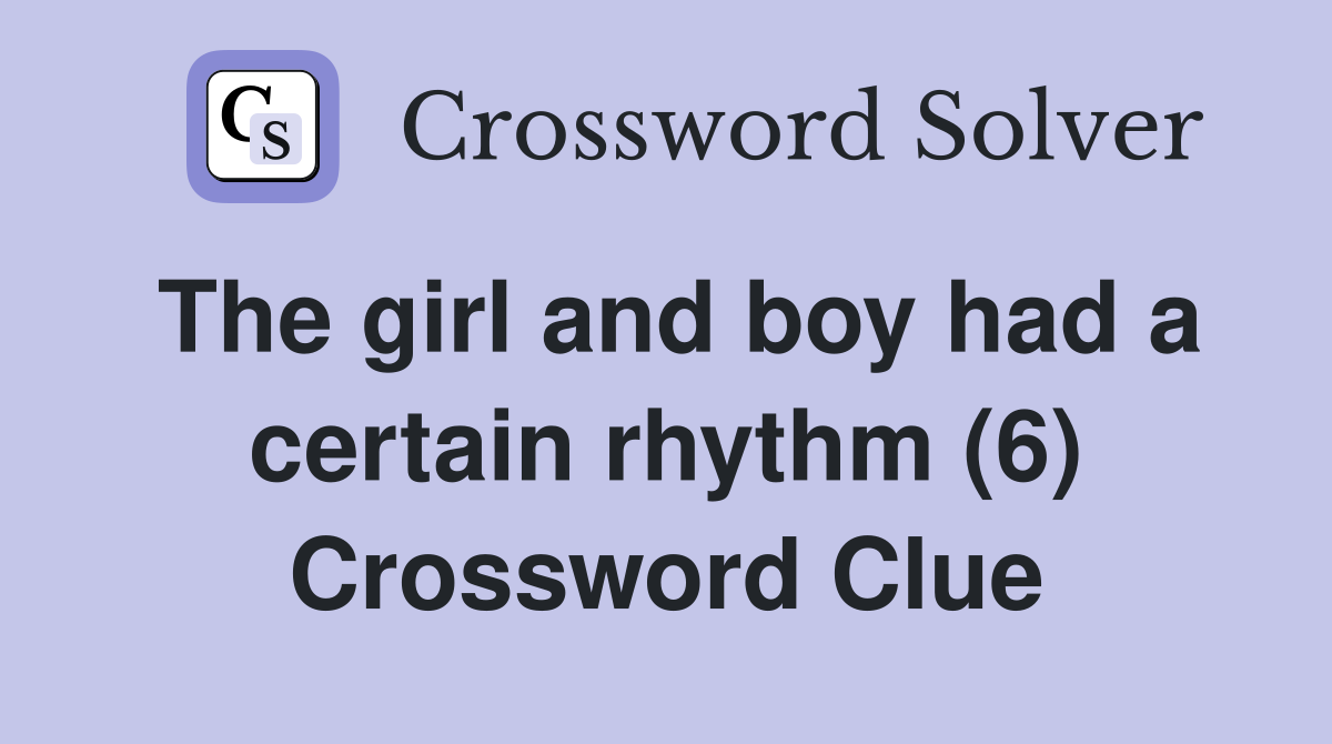 The girl and boy had a certain rhythm (6) Crossword Clue