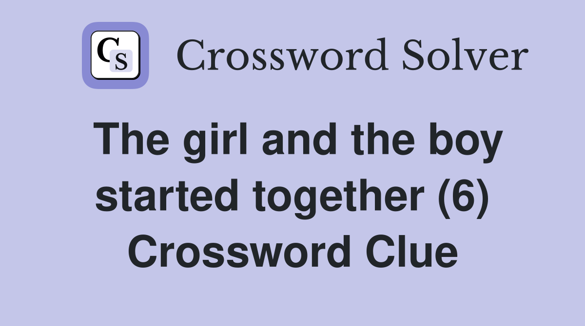 The girl and the boy started together (6) Crossword Clue