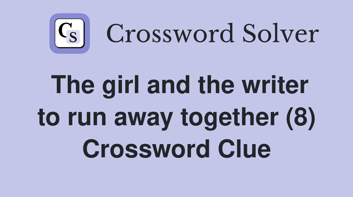 The girl and the writer to run away together (8) Crossword Clue