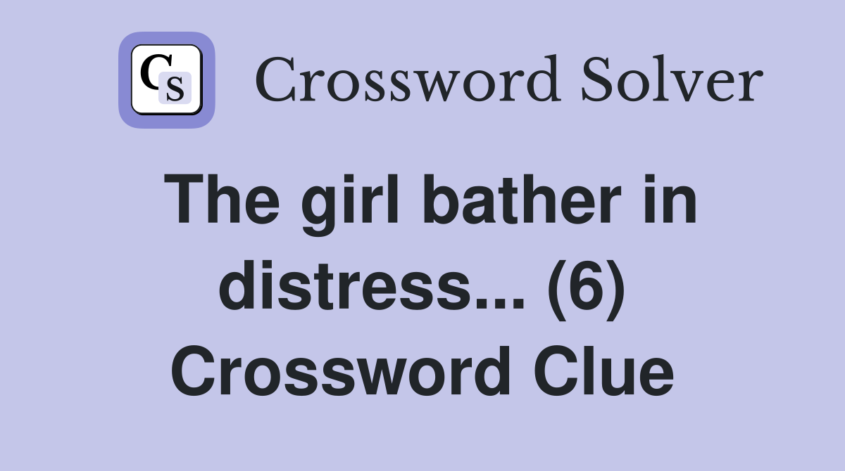 The girl bather in distress... (6) Crossword Clue