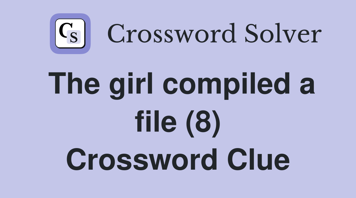 The girl compiled a file (8) Crossword Clue