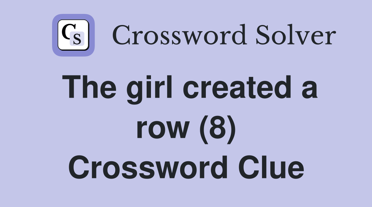 The girl created a row (8) Crossword Clue