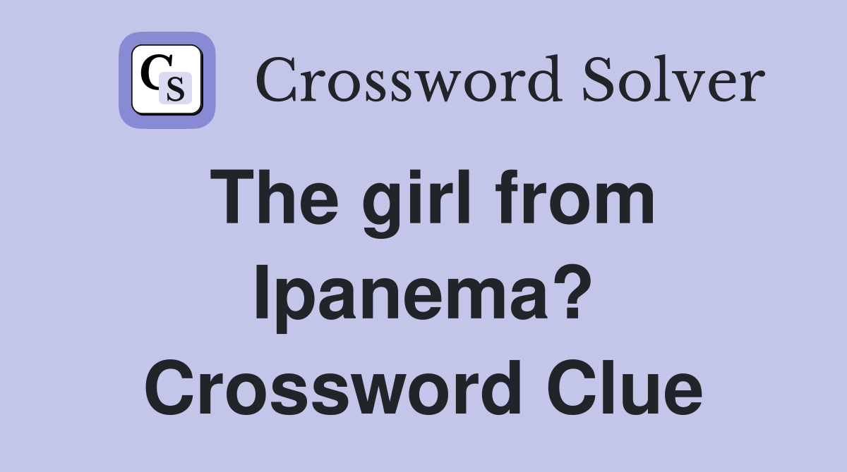 The girl from Ipanema? Crossword Clue