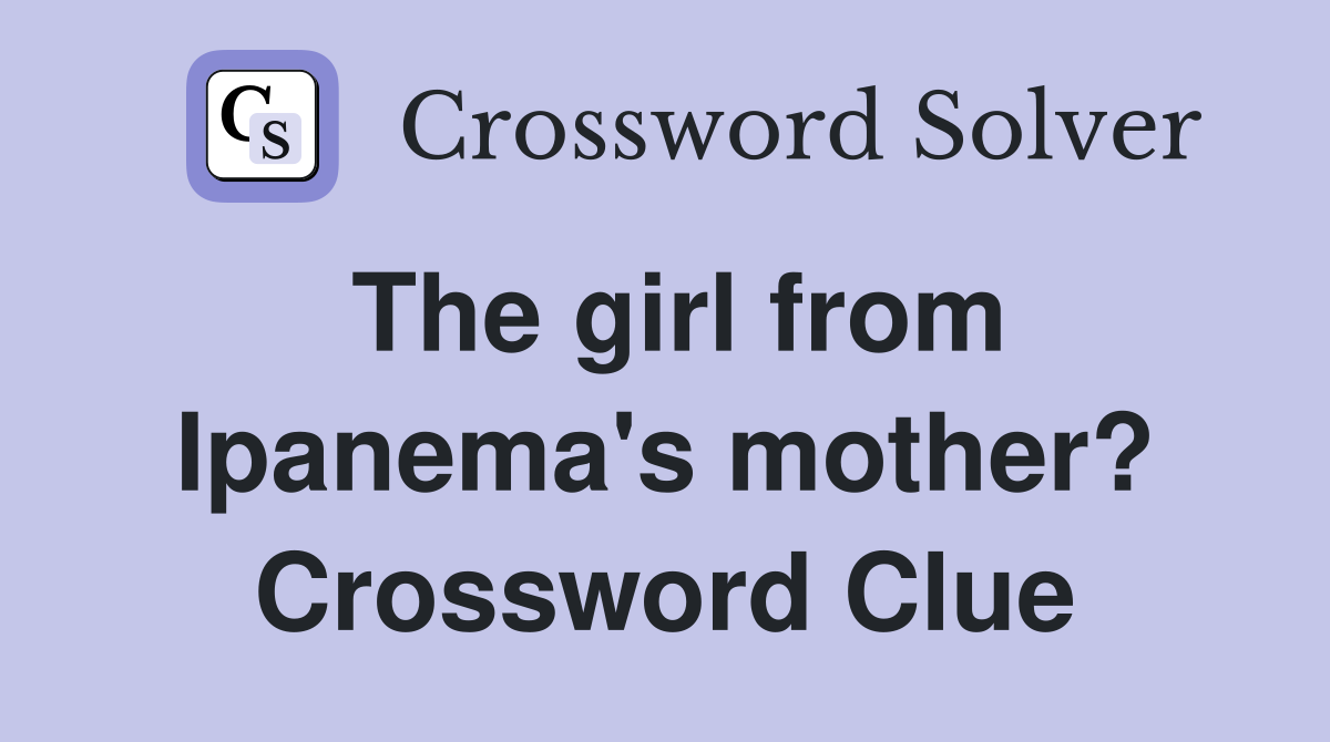 The girl from Ipanema's mother? Crossword Clue