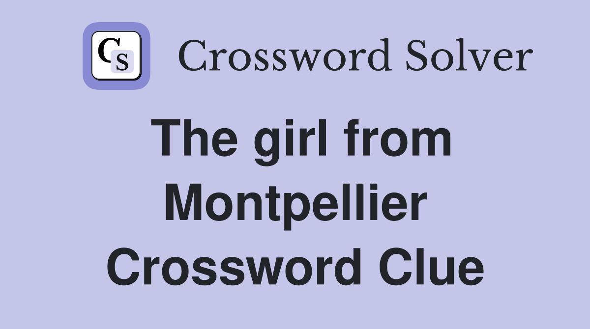 The girl from Montpellier Crossword Clue