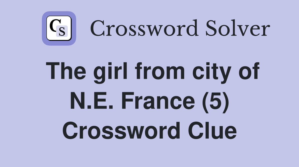 The girl from city of N.E. France (5) Crossword Clue