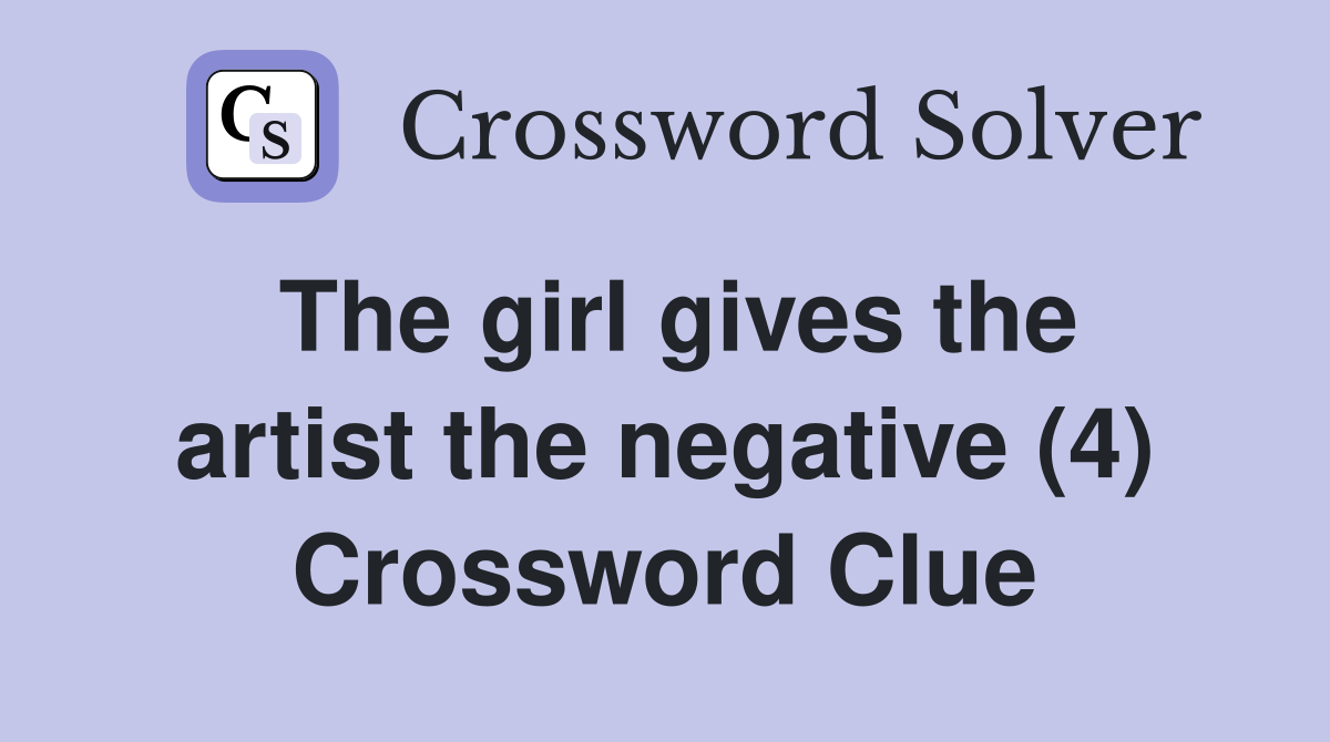 The girl gives the artist the negative (4) Crossword Clue