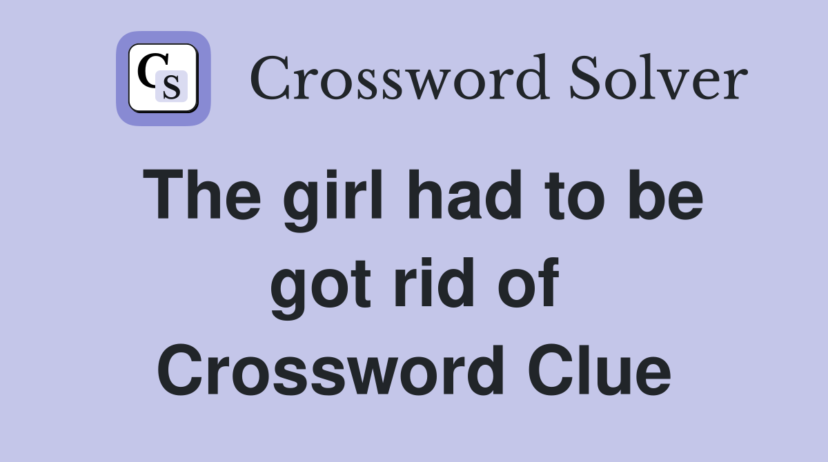 The girl had to be got rid of Crossword Clue