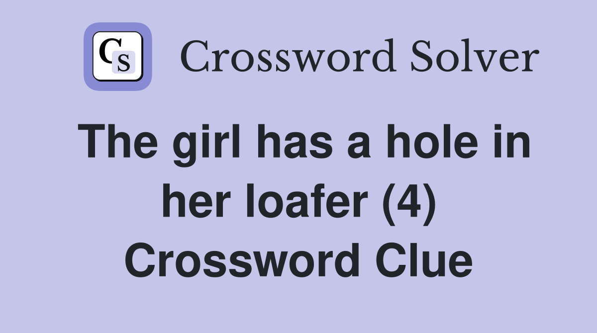 The girl has a hole in her loafer (4) Crossword Clue