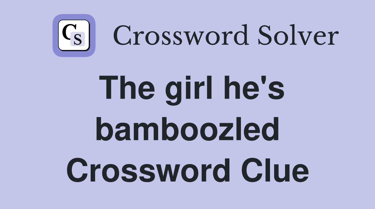 The girl he's bamboozled Crossword Clue