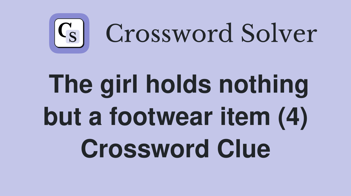 The girl holds nothing but a footwear item (4) Crossword Clue