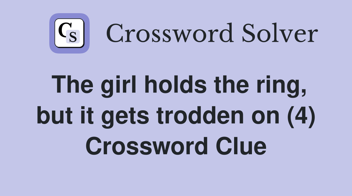 The girl holds the ring, but it gets trodden on (4) Crossword Clue