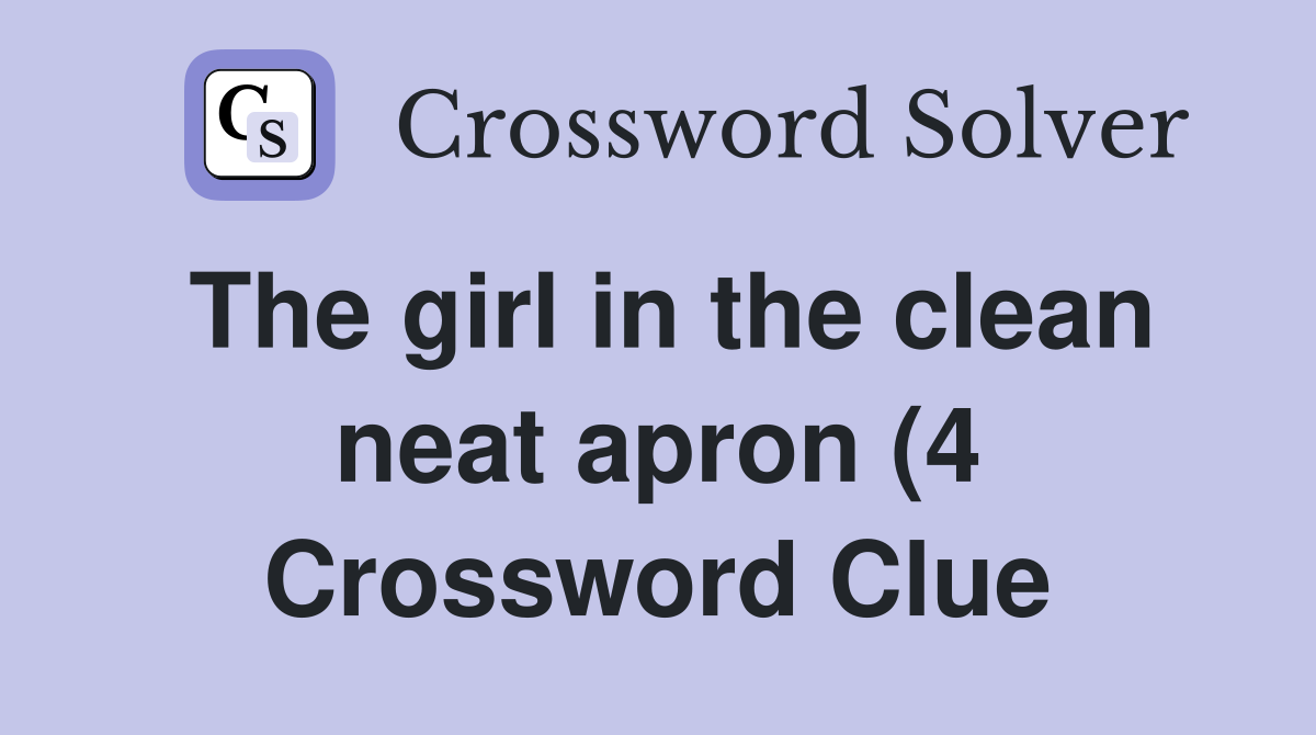 The girl in the clean neat apron (4) Crossword Clue Answers The girl in the clean neat apron (4) Crossword Clue Answers