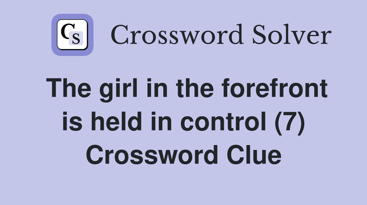 The girl in the forefront is held in control (7) Crossword Clue