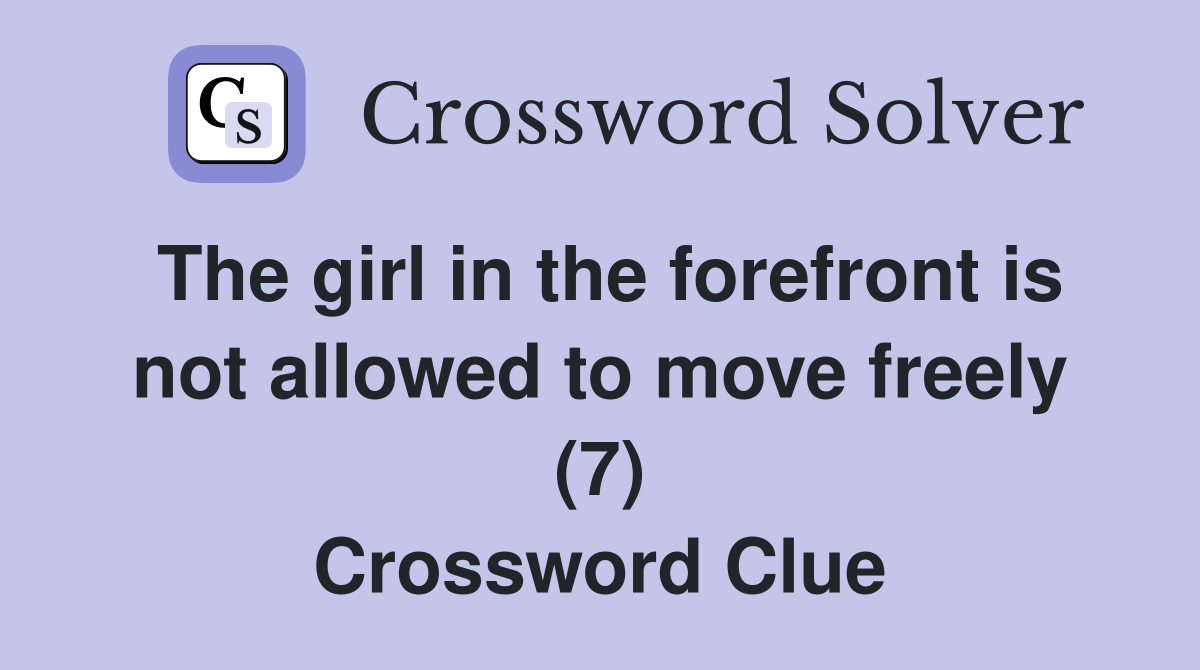 The girl in the forefront is not allowed to move freely (7) Crossword Clue