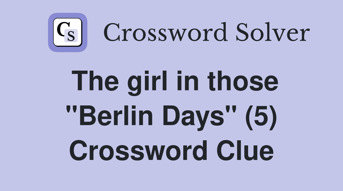 The girl in those "Berlin Days" (5) Crossword Clue