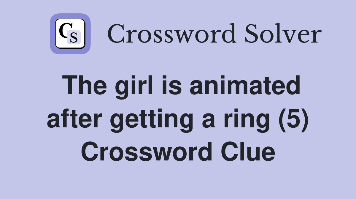The girl is animated after getting a ring (5) Crossword Clue