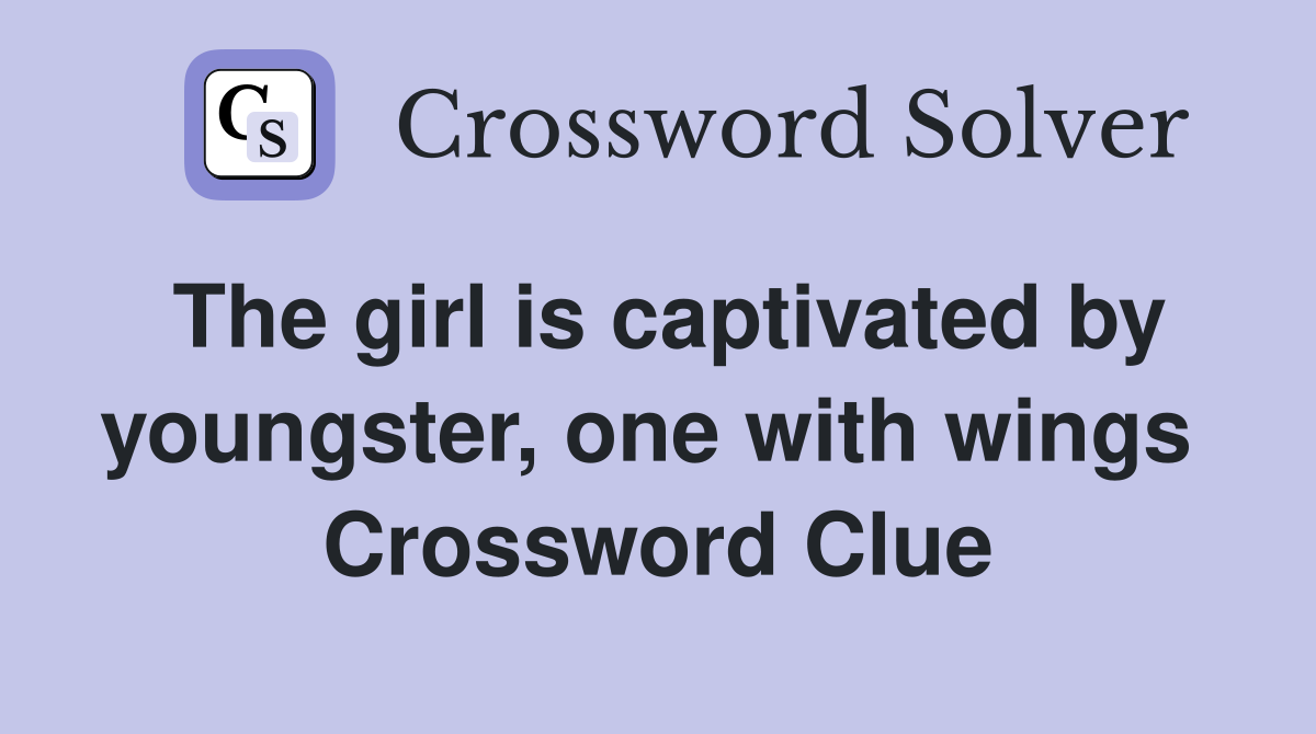 The girl is captivated by youngster, one with wings  Crossword Clue